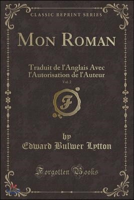 Forgotten Books Mon Roman, Vol. 2: Traduit de l'Anglais Avec l'Autorisation de l'Auteur (Classic Reprint)