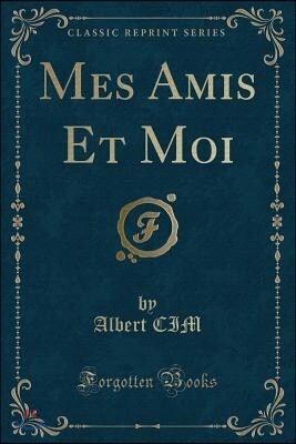 Mes Amis Et Moi (Classic Reprint)