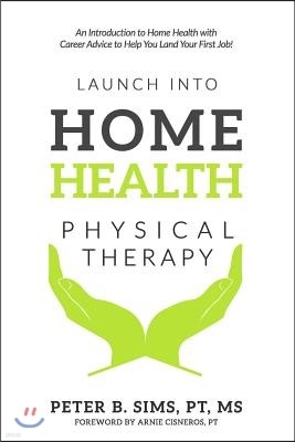 Launch into Home Health Physical Therapy: An Introduction to Home Health with Career Advice to Help You Land Your First Job!