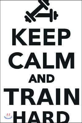 Keep Calm Train Hard Workbook of Affirmations Keep Calm Train Hard Workbook of Affirmations: Bullet Journal, Food Diary, Recipe Notebook, Planner, to