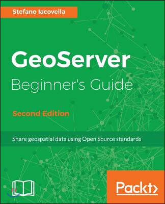 GeoServer Beginner's Guide.
