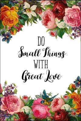Do Small Things with Great Love: Do Small Things with Great Love Journal (Small 6 X 9) (150 Blank Lined Pages, Soft Cover) (Diary, Notebook)