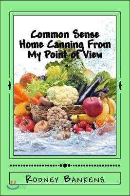 Common Sense Home Canning from My Point of View: Rodney's Common Sense Home Canning