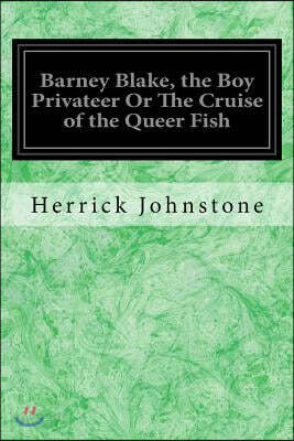 Barney Blake, the Boy Privateer or the Cruise of the Queer Fish
