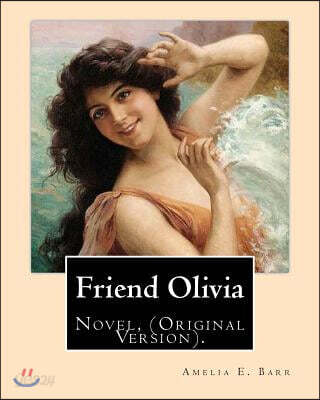 Friend Olivia. By: Amelia E. Barr: Novel, (Original Version). Amelia Edith Huddleston Barr (March 29, 1831 - March 10, 1919) was a Britis