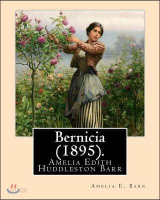 Bernicia (1895). By: Amelia E. Barr: Amelia Edith Huddleston Barr (March 29, 1831 - March 10, 1919) was a British novelist and teacher.