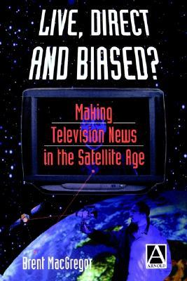 Live, Direct and Biased? Making Television News in the Satellite Age