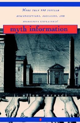 Myth Information: More Than 590 Popular Misconceptions, Fallacies, and Misbeliefs Explained!