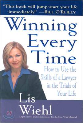Winning Every Time: How to Use the Skills of a Lawyer in the Trials of Your Life