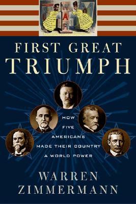 First Great Triumph: How Five Americans Made Their Country a World Power