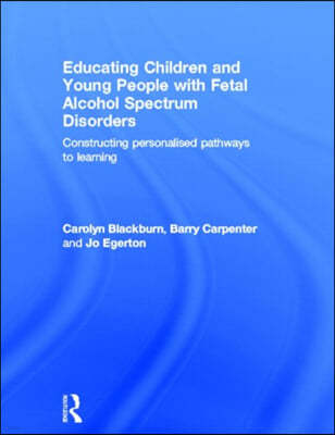 Educating Children and Young People with Fetal Alcohol Spectrum Disorders: Constructing Personalised Pathways to Learning