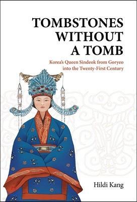 Tombstones Without a Tomb: Korea's Queen Sindeok from Goryeo Into the Twenty-First Century