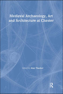 Medieval Archaeology, Art and Architecture at Chester