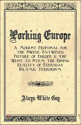 Porking Europe: A Modest Proposal for the Swine-Entwined Future of Europe & the West in Order to Stem the Rising Reality of Everyday I