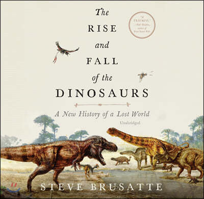 The Rise and Fall of the Dinosaurs: A New History of a Lost World