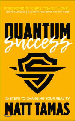 Quantum Success: 10 Steps to Changing Your Reality