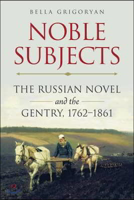 Noble Subjects: The Russian Novel and the Gentry, 1762-1861