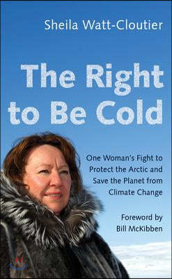 The Right to Be Cold: One Woman's Fight to Protect the Arctic and Save the Planet from Climate Change