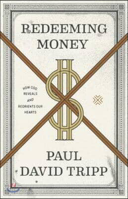 Redeeming Money: How God Reveals and Reorients Our Hearts