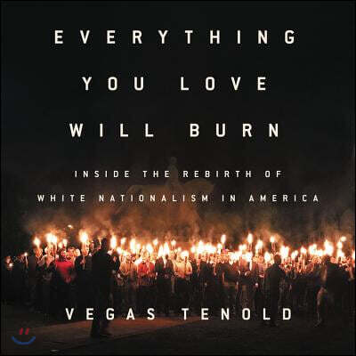 Everything You Love Will Burn Lib/E: Inside the Rebirth of White Nationalism in America
