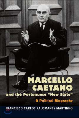 Marcello Caetano and the Portuguese New State: A Political Biography