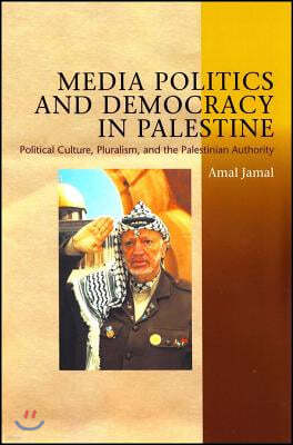 Media Politics and Democracy in Palestine: Political Culture, Pluralism and the Palestinian Authority