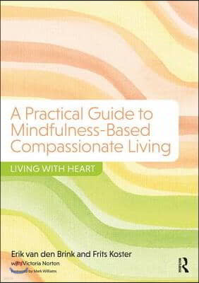 A Practical Guide to Mindfulness-Based Compassionate Living: Living with Heart