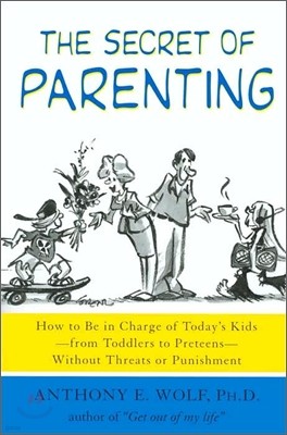 The Secret of Parenting: How to Be in Charge of Today's Kids--From Toddlers to Preteens--Without Threats or Punishment