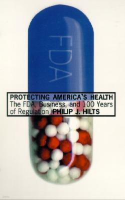 Protecting America's Health: The FDA, Business, and One Hundred Years of Regulation