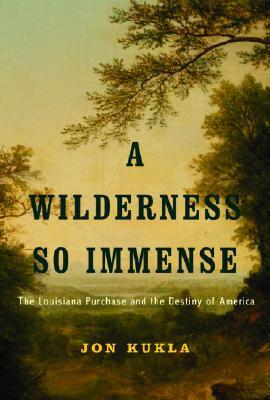 A Wilderness So Immense: The Louisiana Purchase and the Destiny of America