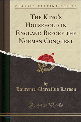 The King's Household in England Before the Norman Conquest (Classic Reprint)