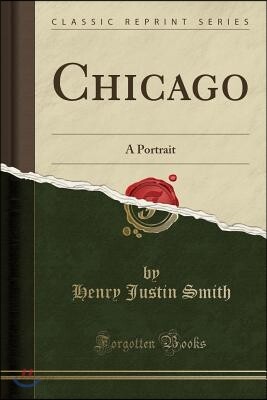Chicago: A Portrait (Classic Reprint)