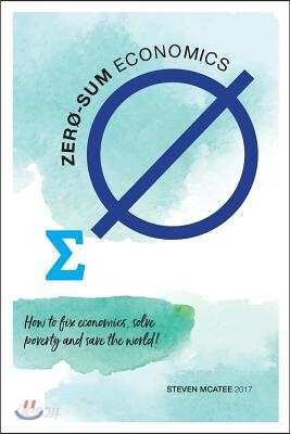 Zero-Sum Economics: How to Fix Economics, Solve Poverty and Save the World