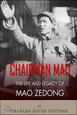 Chairman Mao: The Life and Legacy of Mao Zedong