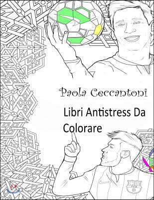 Libri Antistress Da Colorare: Cristiano Ronaldo, Lionel Messi, Neymar, the Rock: David Beckham, John Cena, Ronaldinho Gaucho, Ricardo Kaka, Mesut Oz
