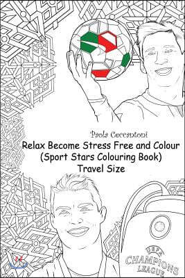 Relax Become Stress Free and Colour (Sport Stars Colouring Book) Travel Size: Cristiano Ronaldo, Lionel Messi, Neymar, the Rock, David Beckham, John C