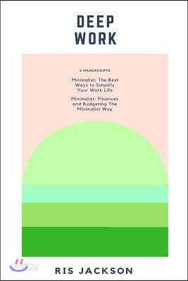 Deep Work: 2 Manuscripts: Minimalist - The Best Ways to Simplify Your Work Life, Minimalist - Finances and Budgeting The Minimalist Way