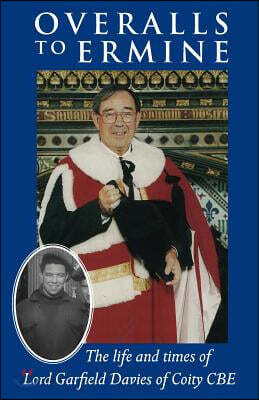 Overalls to Ermine: The life and times of Lord Garfield Davies of Coity CBE