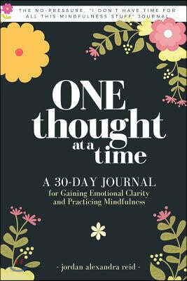 One Thought at a Time: A 30-Day Journal for Gaining Emotional Clarity and Practicing Mindfulness