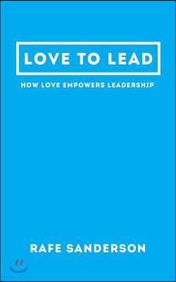 Love to Lead: How Love Empowers Leadership