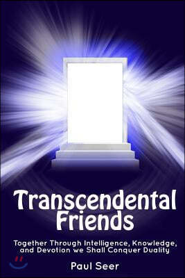 Transcendental Friends: Together through Intelligence, Knowledge, and Devotion we Shall Conquer Duality