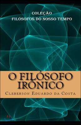 O Filosofo Ironico: Colecao Filosofos do Nosso Tempo