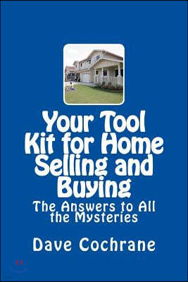 Your Tool Kit for Home Selling and Buying: The Answers to All the Mysteries