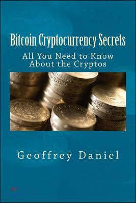 Bitcoin Cryptocurrency Secrets: All You Need to Know About the Cryptos