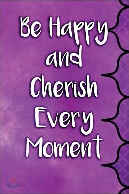 Be Happy and Cherish Every Moment