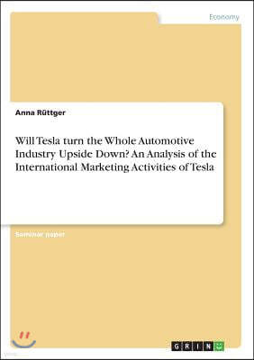 Will Tesla turn the Whole Automotive Industry Upside Down? An Analysis of the International Marketing Activities of Tesla