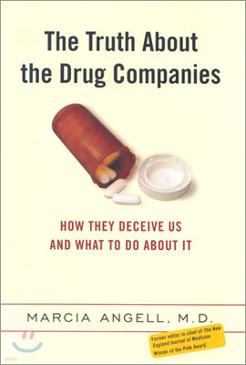 The Truth about the Drug Companies: How They Deceive and Exploit Us, and What to Do about It