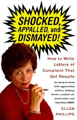 Shocked, Appalled, and Dismayed!: How to Write Letters of Complaint That Get Results