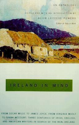 Ireland in Mind: An Anthology: Three Centuries of Irish, English, and American Writers in Search of the Real Ireland