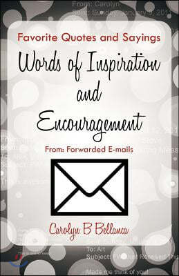 Favorite Quotes and Sayings, Words of Inspiration and Encouragement From: Forwarded E-mails